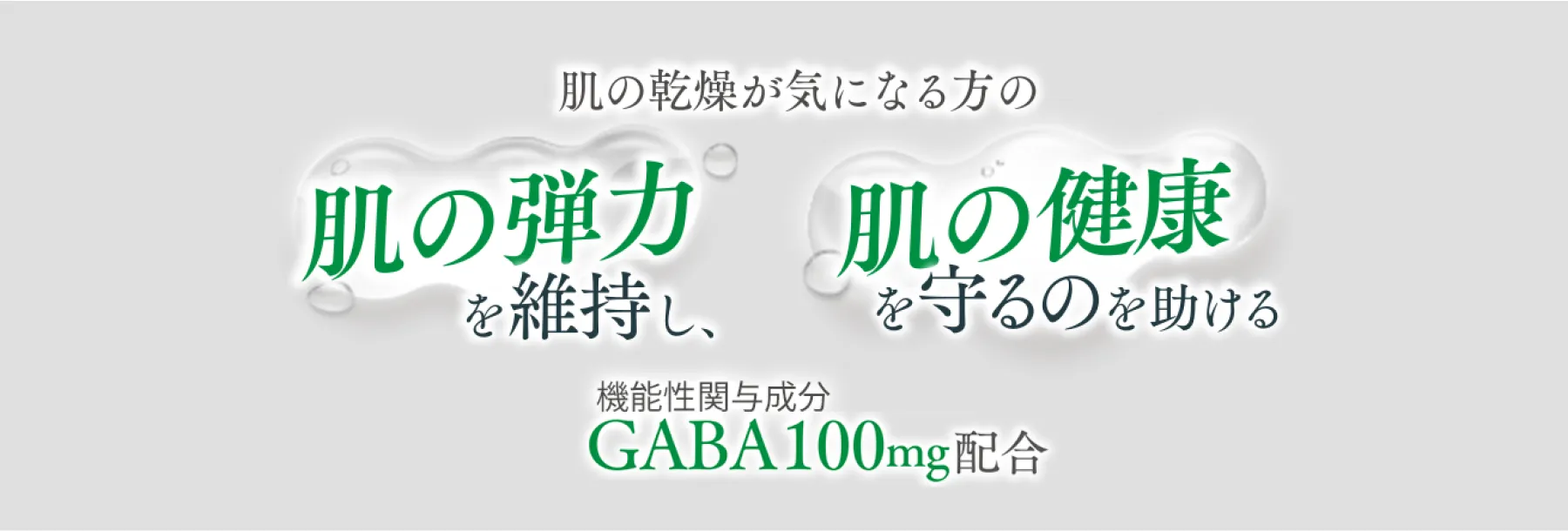 肌の乾燥が気になる方の肌の弾力を維持し、肌の健康を守るのを助ける 機能性関与成分 GABA100mg配合